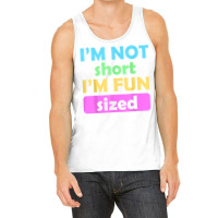 I'm Not Short I'm Fun Sized Funny Sayings T Shirt Tank Top | Artistshot