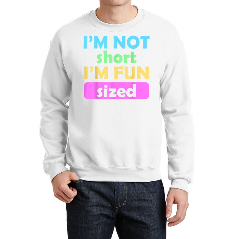 I'm Not Short I'm Fun Sized Funny Sayings T Shirt Crewneck Sweatshirt | Artistshot