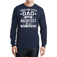 I Have Two Titles Dad And Architect And I Rock Them Both Architects Fa Long Sleeve Shirts | Artistshot