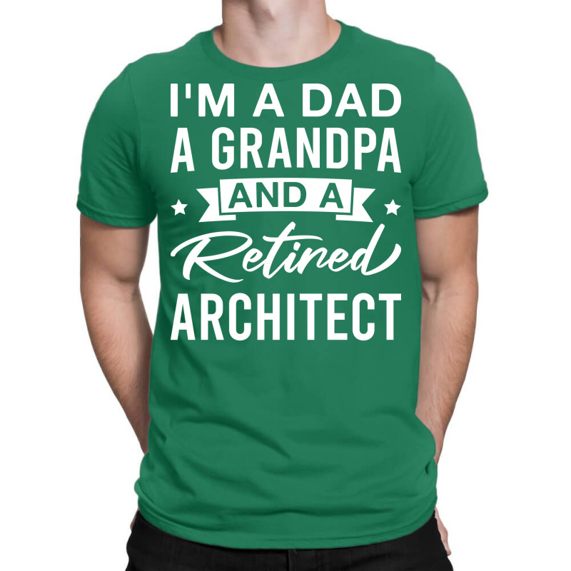 Im A Dad A Grandpa And A Retired Architect Retired Architects Fathers T-shirt | Artistshot