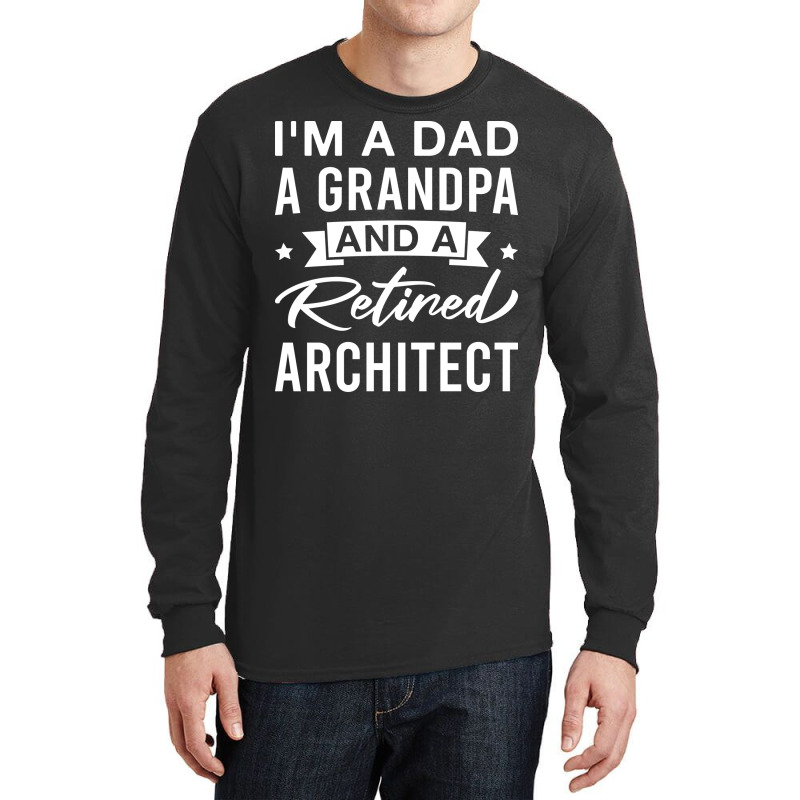 Im A Dad A Grandpa And A Retired Architect Retired Architects Fathers Long Sleeve Shirts | Artistshot