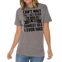 Can't Wait Till I Get Older Was The Most Dumbest Idea T Shirt Vintage T-shirt | Artistshot