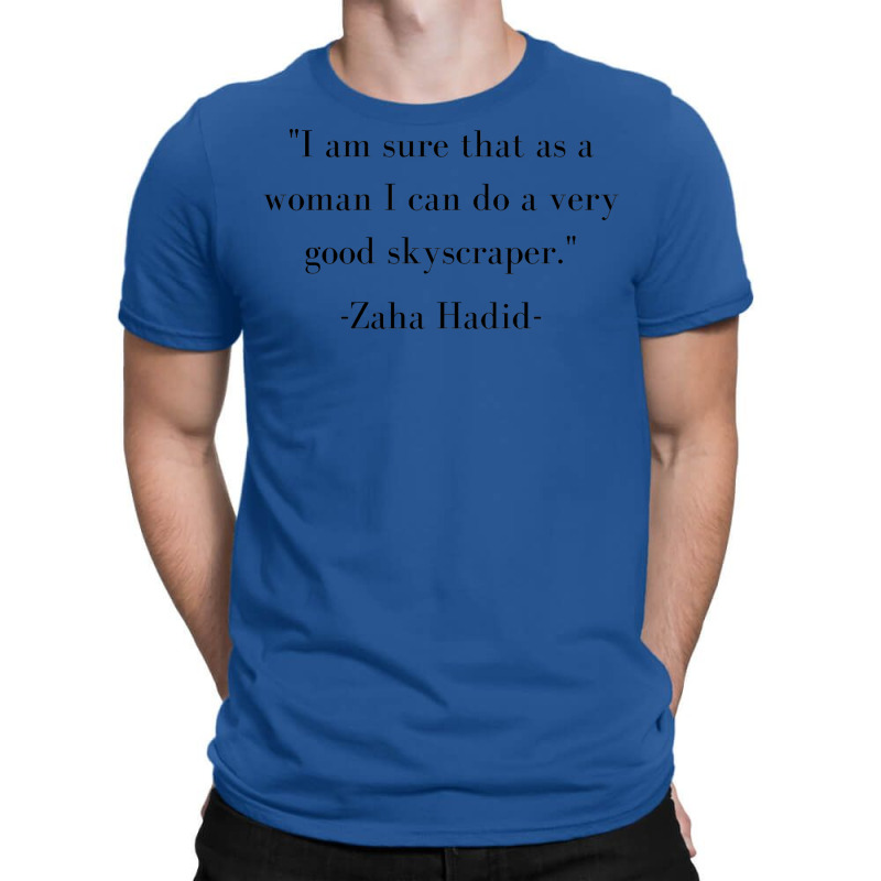 Zaha Hadid Architecture Quote I Am Sure That As A Woman I Can Do A Ver T-shirt | Artistshot