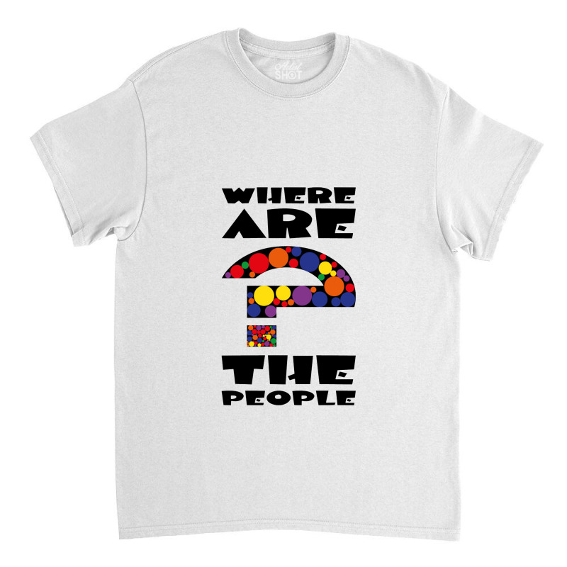 Where Are The People   Where Are The People Classic T-shirt by kiranimud | Artistshot