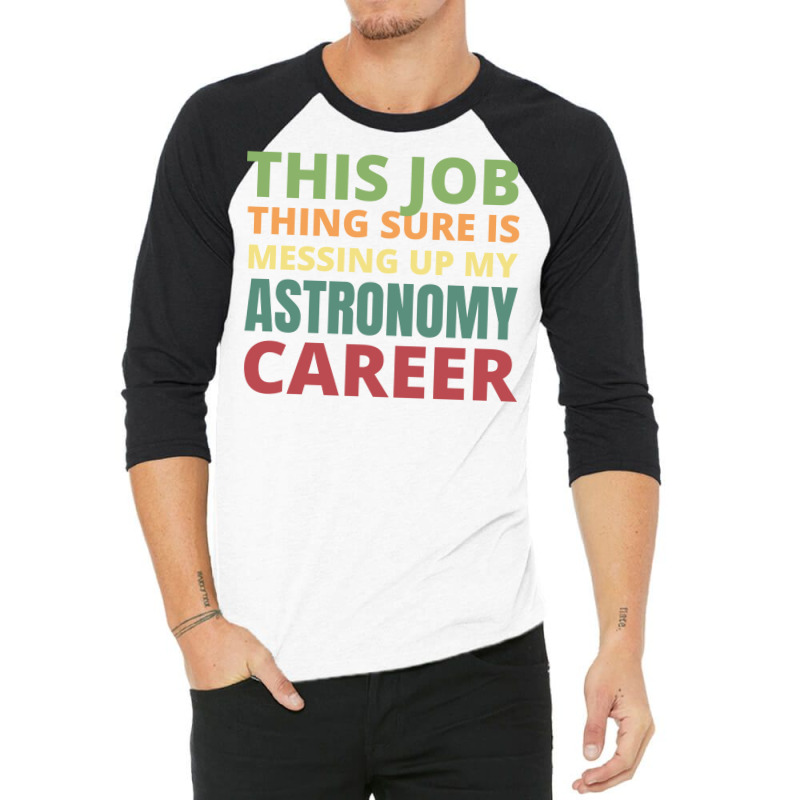 This Job Thing Sure Is Messing Up My Astronomy Career Cool 3/4 Sleeve Shirt by moiadyohta2 | Artistshot