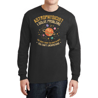 Astrophysicist I Solve Problems Funny Astronomical Science Love Long Sleeve Shirts | Artistshot