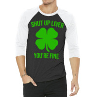 Shut Up Liver Youre Fine 3/4 Sleeve Shirt | Artistshot