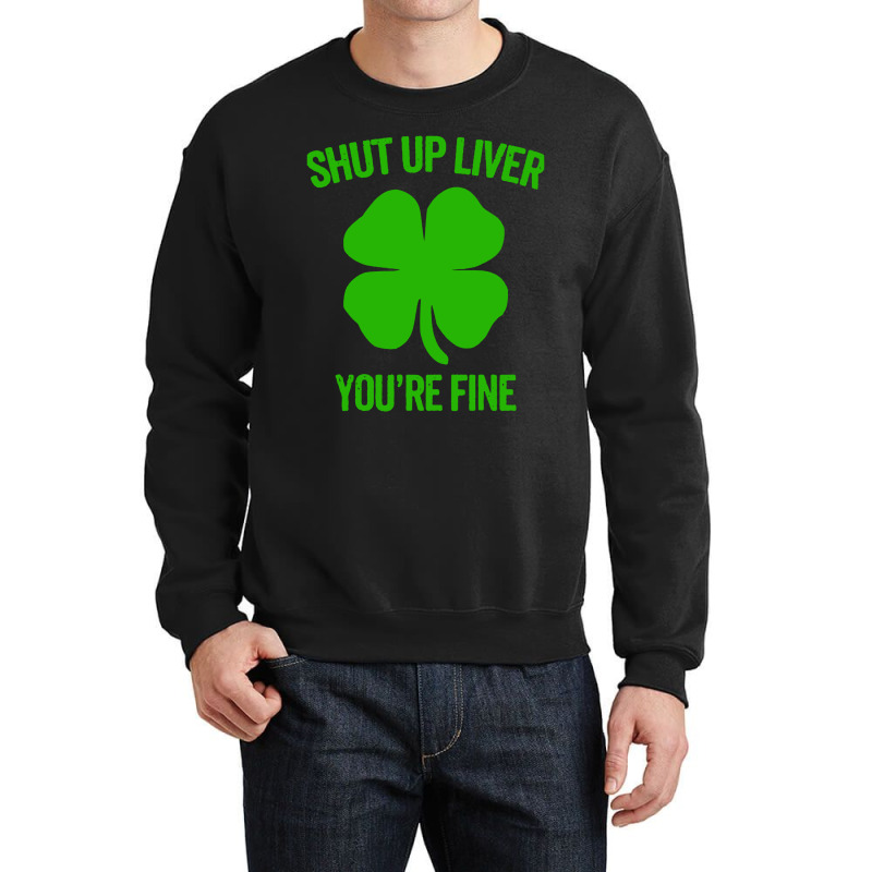 Shut Up Liver Youre Fine Crewneck Sweatshirt | Artistshot