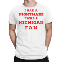 Ohio Beat Michigan, I Had A Nightmare I Was A Michigan Fan T Shirt T-shirt | Artistshot