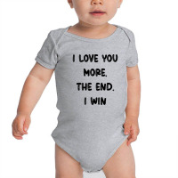 I Love You More The End I Win Baby Bodysuit | Artistshot