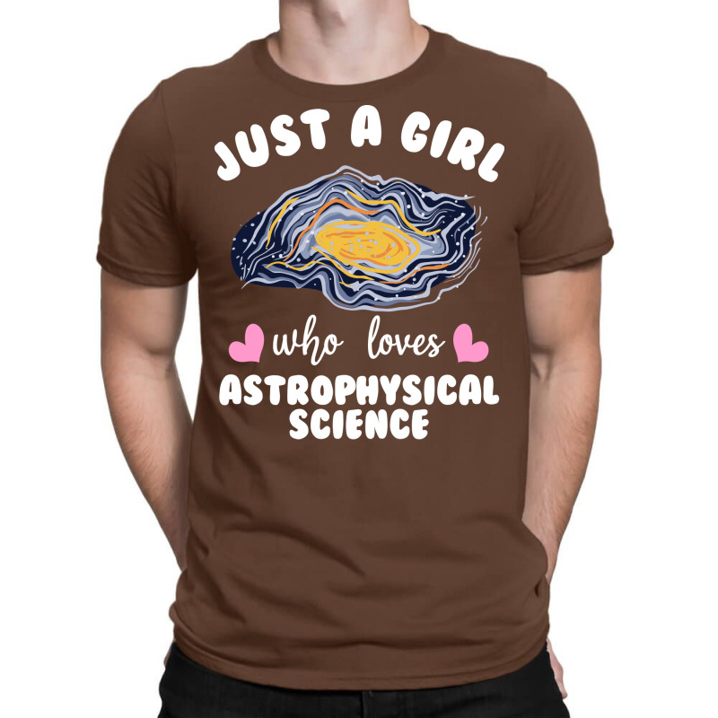 Just A Girl Who Loves Astrophysical Science Humor T-Shirt by besemfofita3 | Artistshot