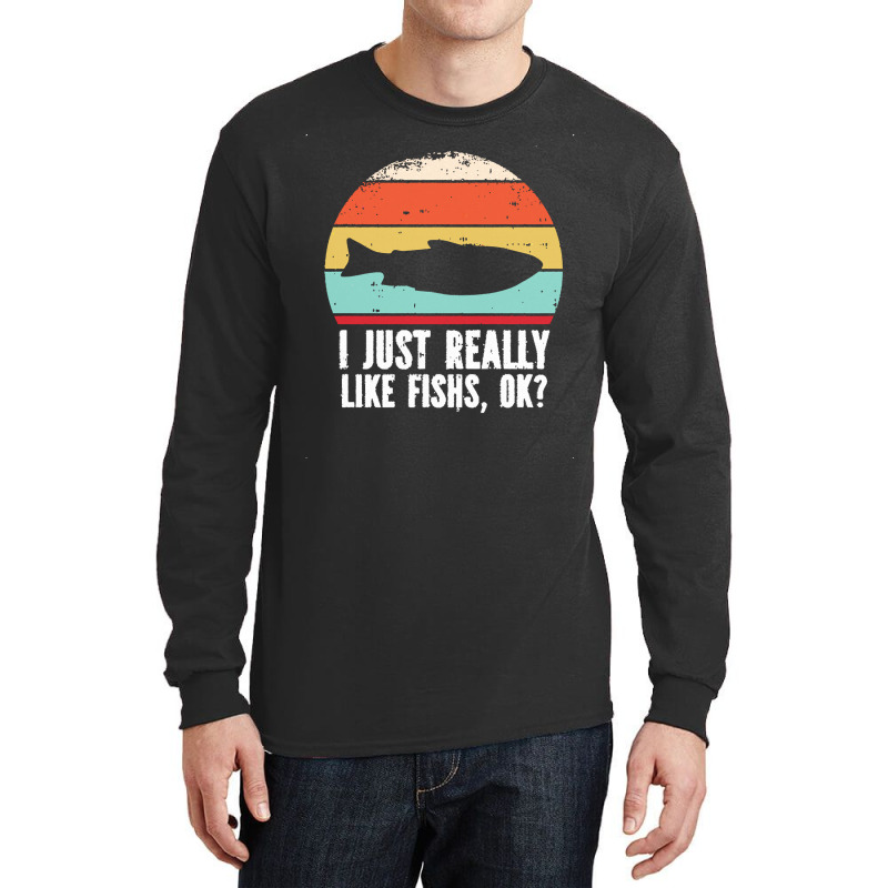 I Just Really Like Fishes T  Shirt Funny I Just Really Like Fishes O K Long Sleeve Shirts | Artistshot