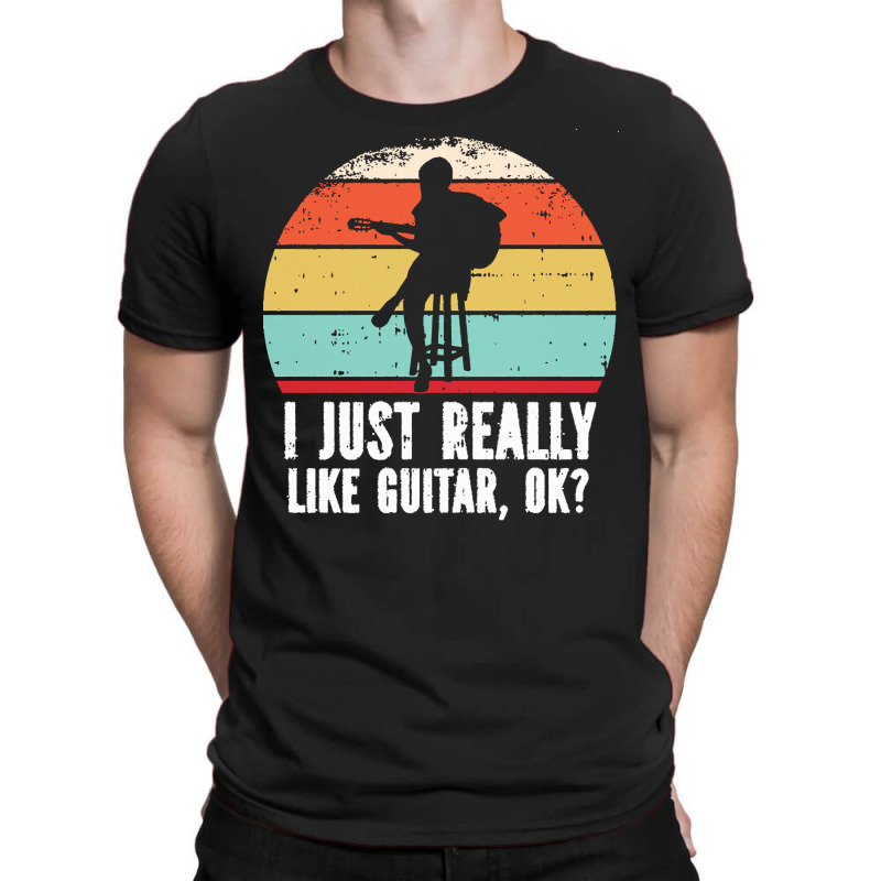 I Just Really Like Guitar Ok T  Shirt I Just Really Like Guitar, O K T T-shirt | Artistshot