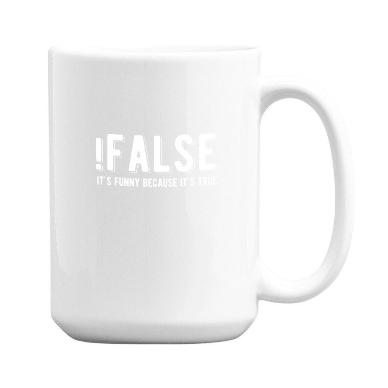 !false It's Funny Because It's True  Funny Programming Jokes  Dark Col 15 Oz Coffee Mug | Artistshot