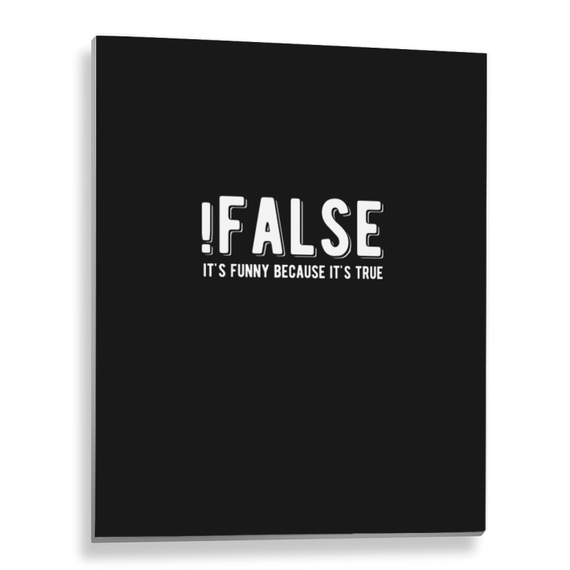 !false It's Funny Because It's True  Funny Programming Jokes  Dark Col Metal Print Vertical | Artistshot