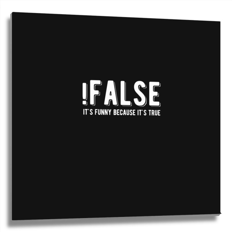 !false It's Funny Because It's True  Funny Programming Jokes  Dark Col Metal Print Square | Artistshot