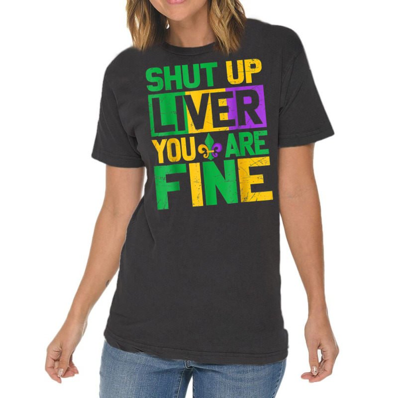 Shut Up Liver Youre Finemardi Gras Parade Out T Shirt Vintage T-Shirt by mauthe | Artistshot