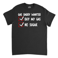 Gas Daddy Wanted Women Shirt Gas Price Men Gas Daddy Classic T-shirt | Artistshot