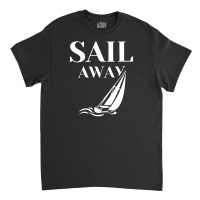 Sail Away Sailboat Funny Classic T-shirt | Artistshot