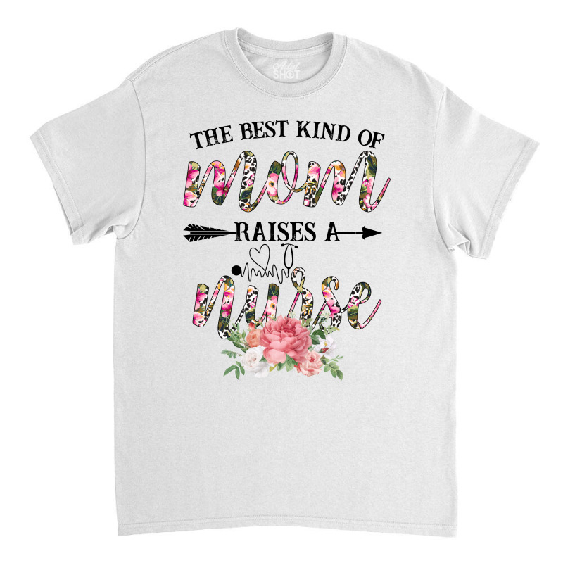 The Best Kind Of Mom Raises A Nurse For Light Classic T-shirt by Gurkan | Artistshot