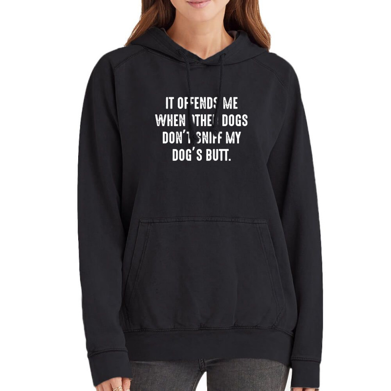 It Offends Me When Other Dogs Don't Sniff My Dogs Butt Vintage Hoodie | Artistshot