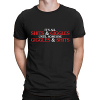 It's All Shits & Giggles Until Someone Giggles T-shirt | Artistshot