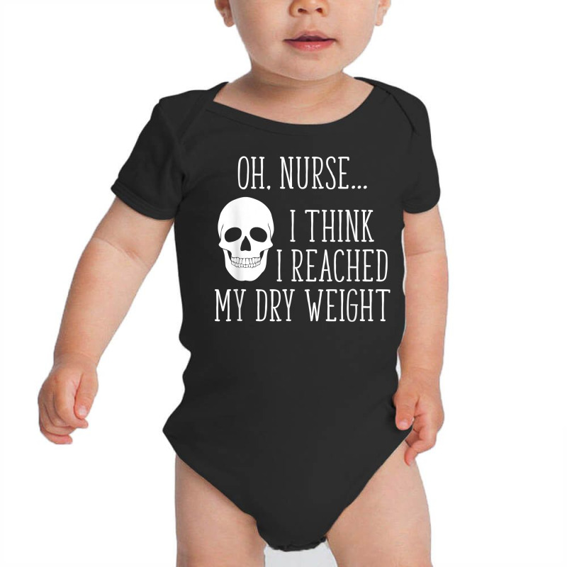 I Think I Reached My Dry Weight A Funny Dialysis Patient T Shirt Baby Bodysuit by benoirme | Artistshot