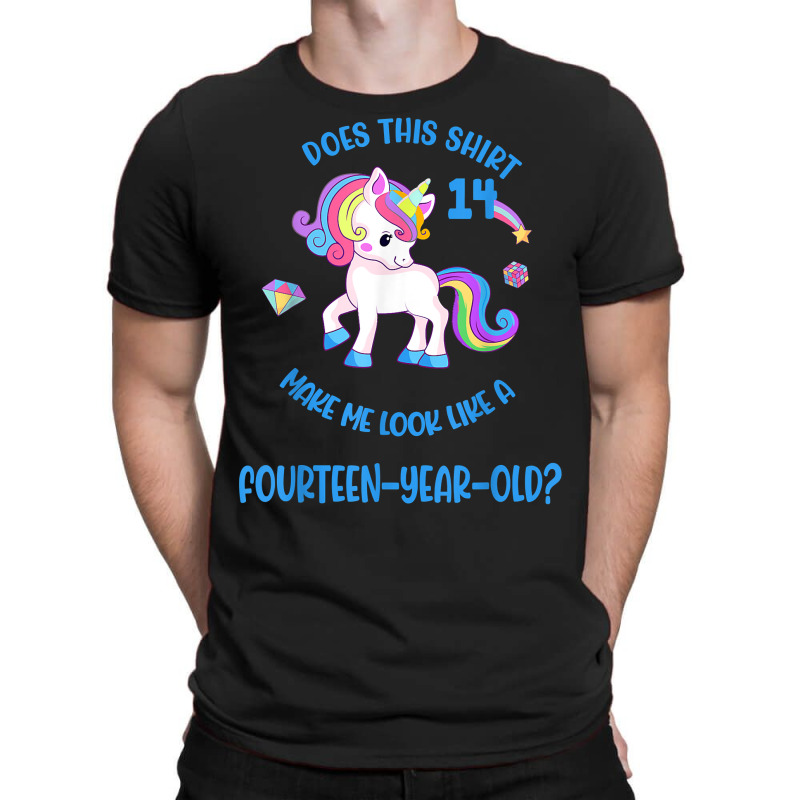 Does This Unicorn Make Me Look Like A 14 Fourteen Year Old T Shirt T-shirt | Artistshot