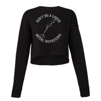 Metal Detector Dont Be A Loser Metal Detecting Cropped Sweater | Artistshot