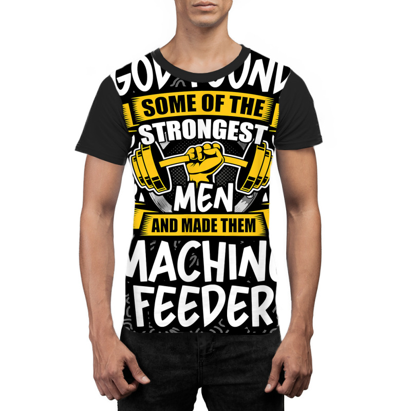 God Found Strongest Men And Made Them Machine Feeder T Shirt Graphic T-shirt | Artistshot