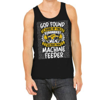 God Found Strongest Men And Made Them Machine Feeder T Shirt Tank Top | Artistshot