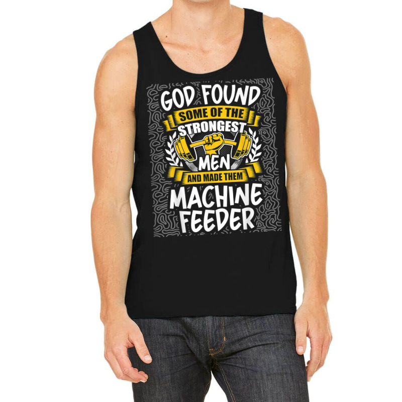 God Found Strongest Men And Made Them Machine Feeder T Shirt Tank Top | Artistshot