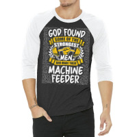 God Found Strongest Men And Made Them Machine Feeder T Shirt 3/4 Sleeve Shirt | Artistshot