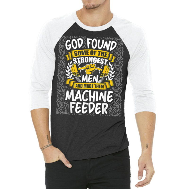 God Found Strongest Men And Made Them Machine Feeder T Shirt 3/4 Sleeve Shirt | Artistshot