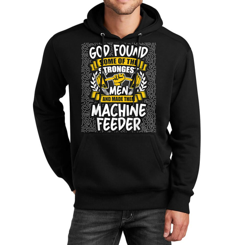 God Found Strongest Men And Made Them Machine Feeder T Shirt Unisex Hoodie | Artistshot