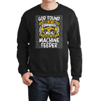 God Found Strongest Men And Made Them Machine Feeder T Shirt Crewneck Sweatshirt | Artistshot