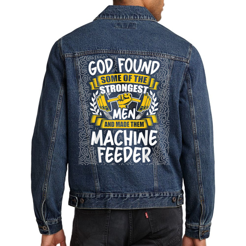 God Found Strongest Men And Made Them Machine Feeder T Shirt Men Denim Jacket | Artistshot