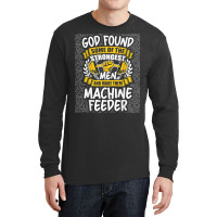 God Found Strongest Men And Made Them Machine Feeder T Shirt Long Sleeve Shirts | Artistshot