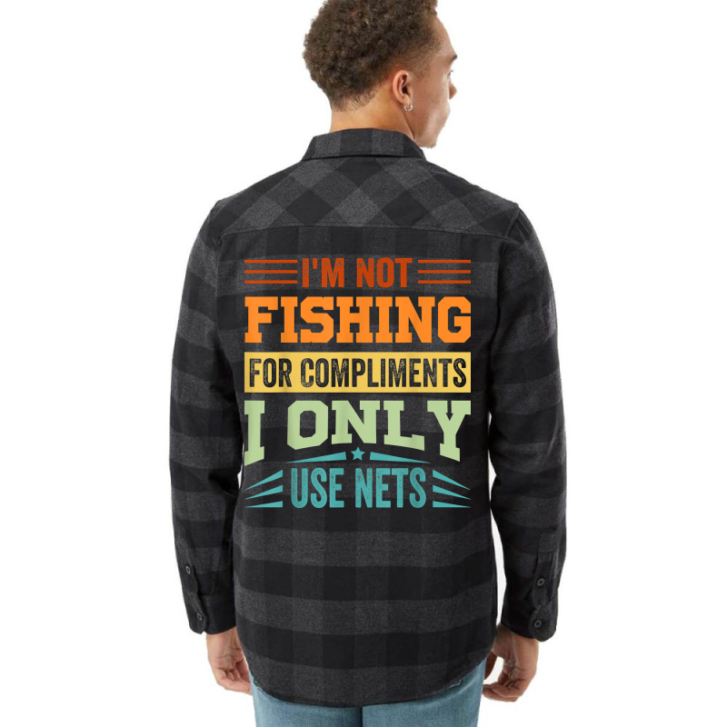 I'm Not Fishing For Compliments   I Only Use Nets T Shirt Flannel Shirt | Artistshot