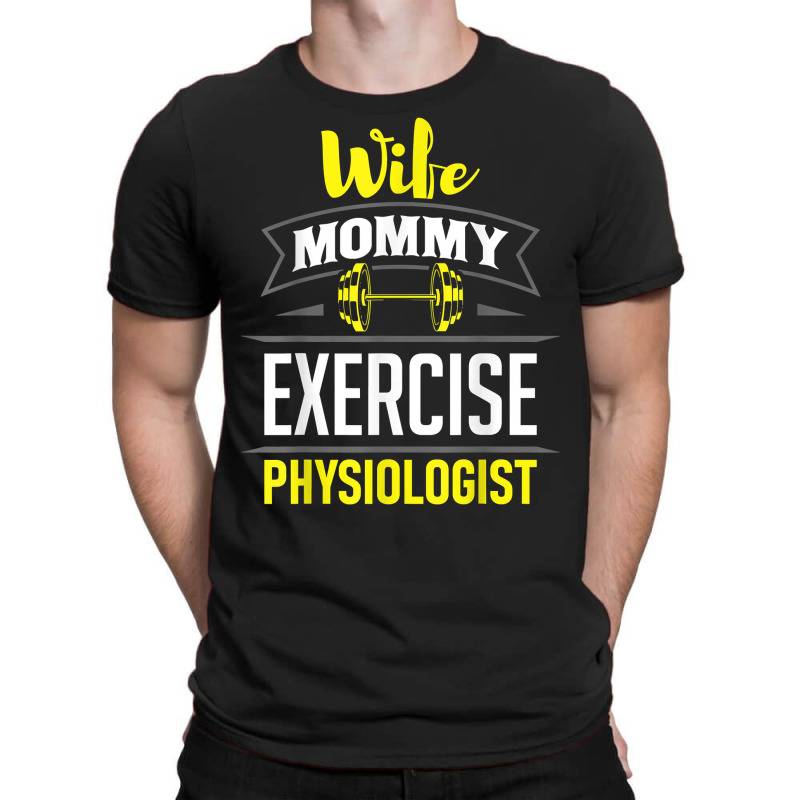 Wife Mommy Exercise Physiologist Physiology Medical Apparel T Shirt T-shirt | Artistshot