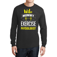 Wife Mommy Exercise Physiologist Physiology Medical Apparel T Shirt Long Sleeve Shirts | Artistshot