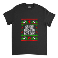 Jesus Is The Reason For The Season - Ugly Christmas Sweater Style Classic T-shirt | Artistshot