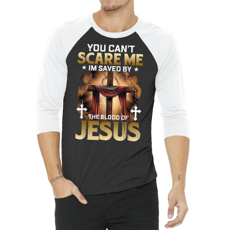 You Can Not Scare Me I Am Saved By The Blood Of Jesus T Shirt 3/4 Sleeve Shirt | Artistshot