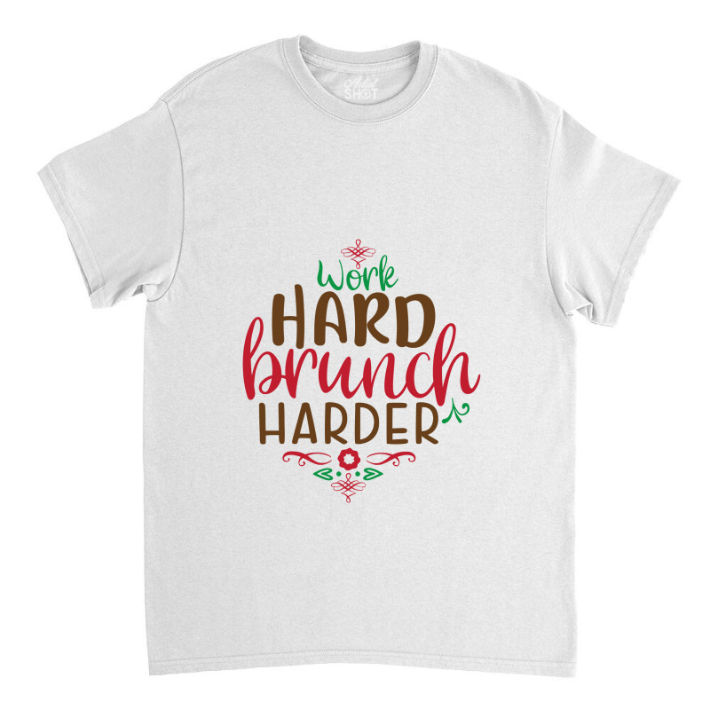 Christmas Work Hard Brunch Harder Classic T-shirt by Perfect Designers | Artistshot