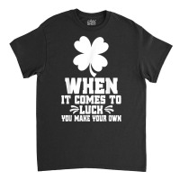 When It Comes To Luck You Make Your Own Graphic Tees T Shirt Classic T-shirt | Artistshot