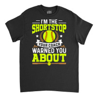 Shortstop Your Coach Warned You About   Softball Shortstop T Shirt Classic T-shirt | Artistshot