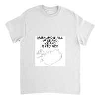 Greenland Is Full Of Ice And Iceland Is Very Nice11 Classic T-shirt | Artistshot