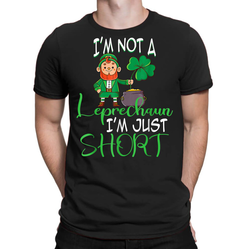 I'm Not A Leprechaun I'm Just Short St Patricks Day Clovers T Shirt T-shirt | Artistshot