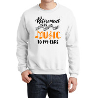 Retirement Is Music To My Ears Crewneck Sweatshirt | Artistshot