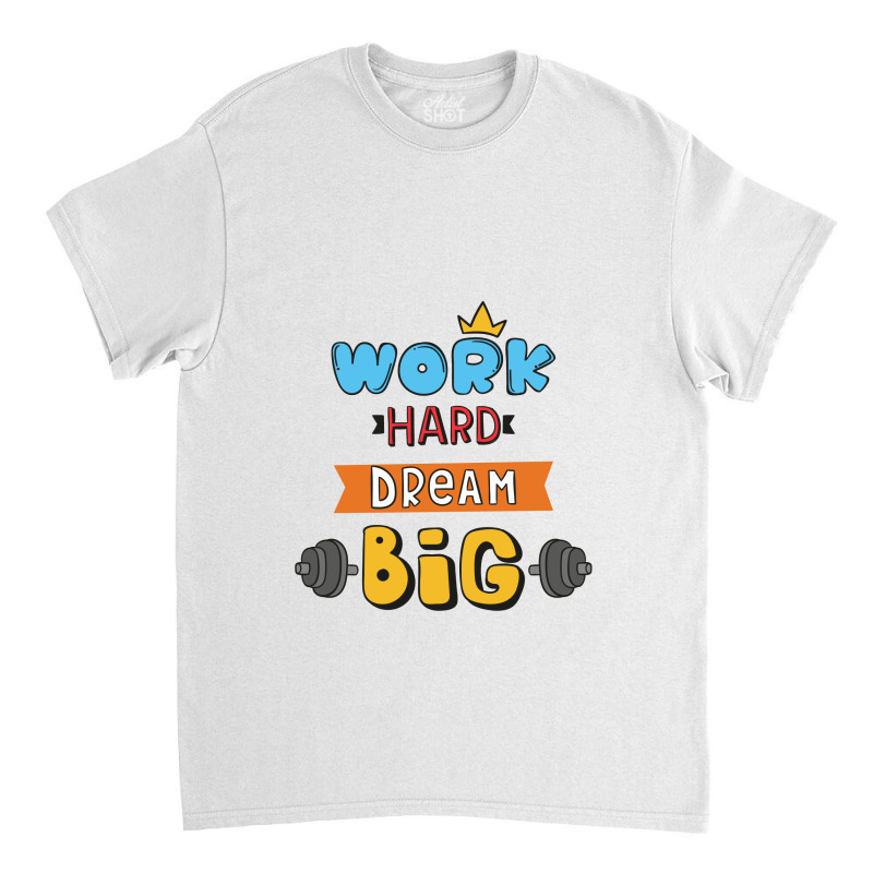 Popular Sayings Work Hard Dream Big Classic T-shirt by Perfect Designers | Artistshot